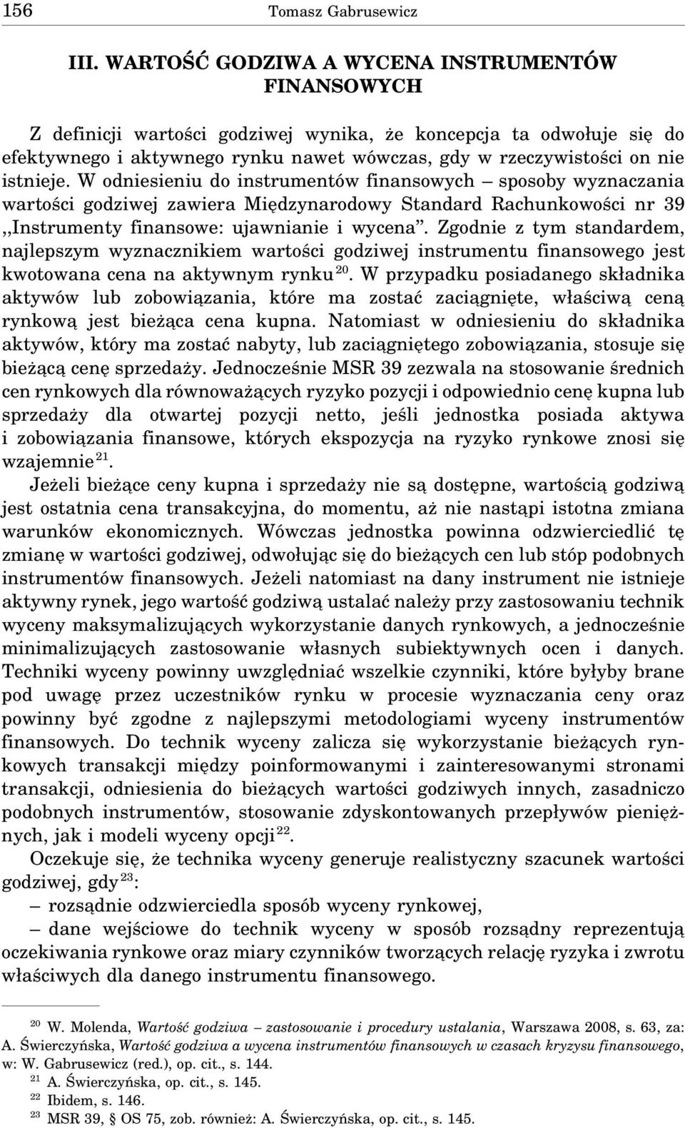 istnieje. W odniesieniu do instrumentów finansowych sposoby wyznaczania wartości godziwej zawiera Międzynarodowy Standard Rachunkowości nr 39,,Instrumenty finansowe: ujawnianie i wycena.