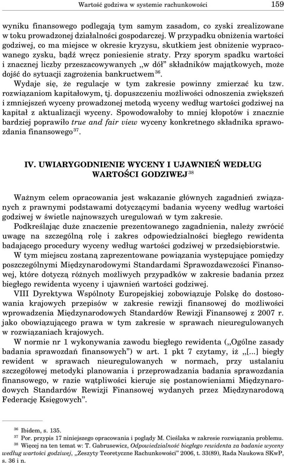 Przy sporym spadku wartości i znacznej liczby przeszacowywanych,,w dół składników maja tkowych, może dojść do sytuacji zagrożenia bankructwem 36.