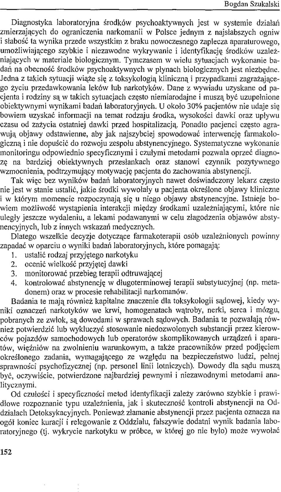 Tymczasem w wielu sytuacjach wykonanie badań na obecność środków psychoaktywnych w płynach biologicznych jest niezbędne.