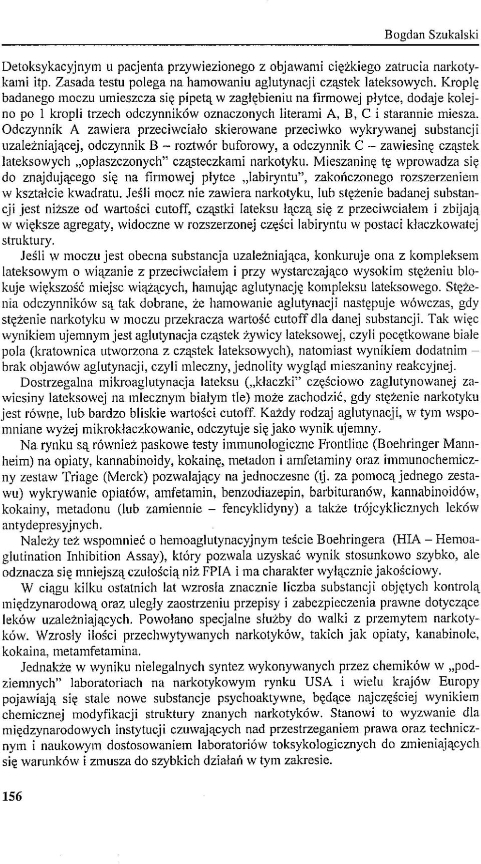 Odczynnik A zawiera przeciwciało skierowane przeciwko wykrywanej substancj i uzależniającej, odczynnik B - roztwór buforowy, a odczynnik C - zawiesinę cząstek lateksowych "opłaszczonych" cząsteczkami