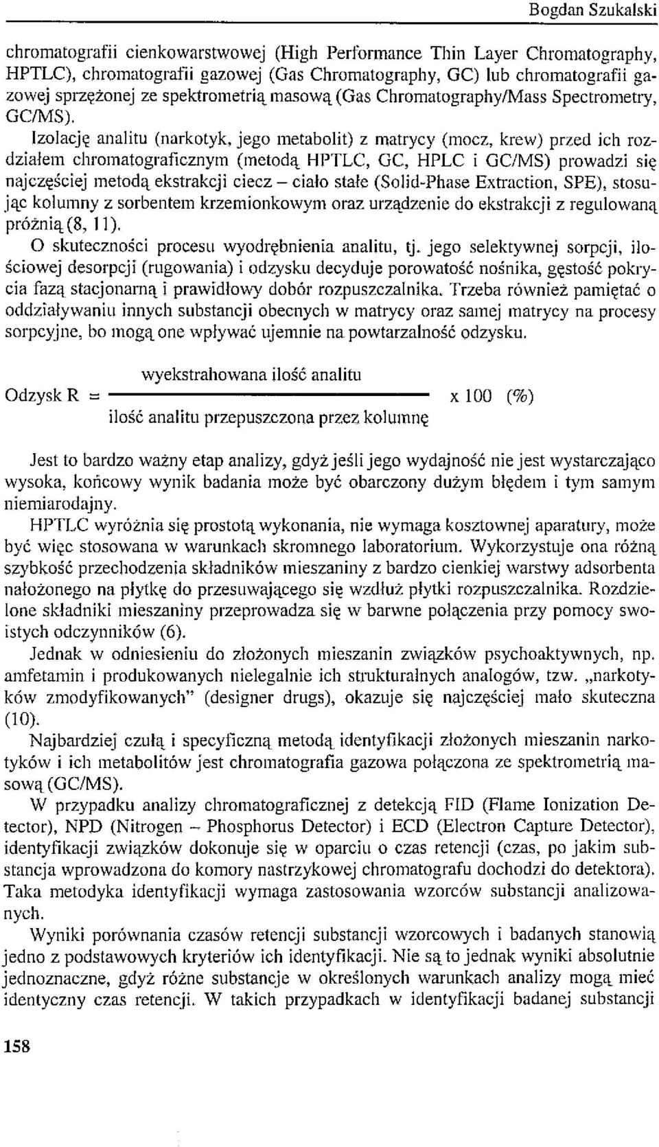 Izolację analitu (narkotyk, jego metabolit) z matrycy (mocz, krew) przed ich rozdziałem chromatograficznym (metodą HPTLC, GC, I-IPLC i GC/MS) prowadzi się najczęściej metodą ekstrakcji ciecz - ciało