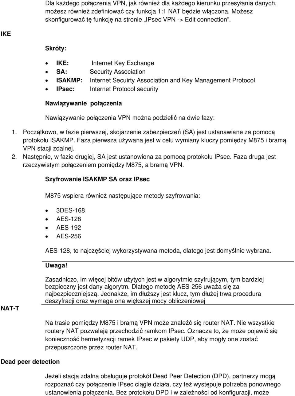 IKE Skróty: IKE: Internet Key Exchange SA: Security Association ISAKMP: Internet Secuirty Association and Key Management Protocol IPsec: Internet Protocol security Nawiązywanie połączenia