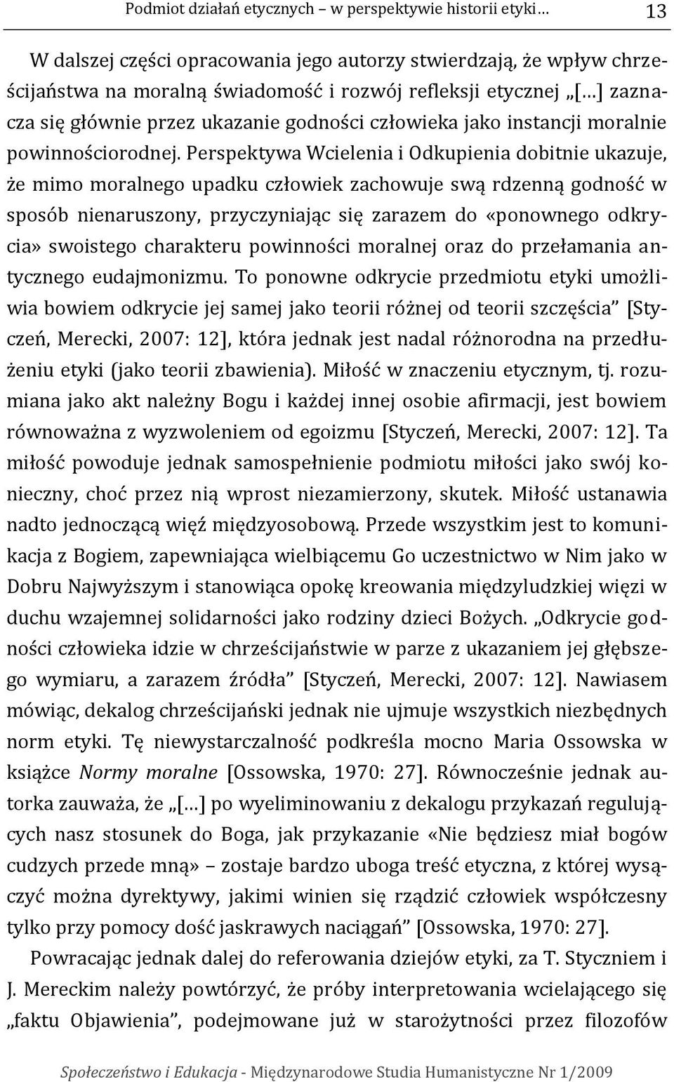 Perspektywa Wcielenia i Odkupienia dobitnie ukazuje, że mimo moralnego upadku człowiek zachowuje swą rdzenną godność w sposób nienaruszony, przyczyniając się zarazem do «ponownego odkrycia» swoistego