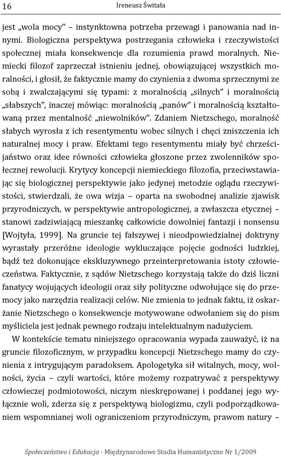 Niemiecki filozof zaprzeczał istnieniu jednej, obowiązującej wszystkich moralności, i głosił, że faktycznie mamy do czynienia z dwoma sprzecznymi ze sobą i zwalczającymi się typami: z moralnością