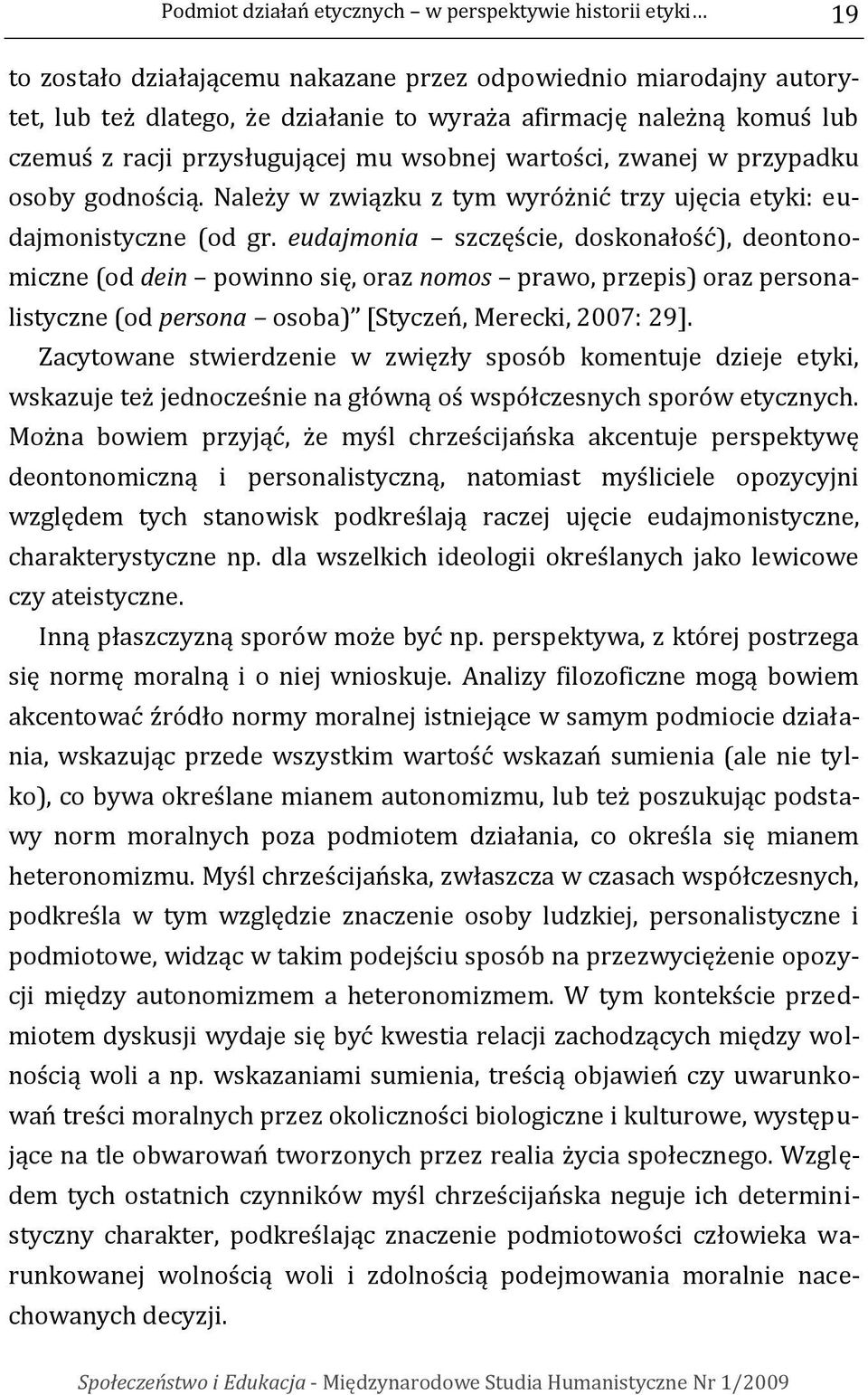 eudajmonia szczęście, doskonałość), deontonomiczne (od dein powinno się, oraz nomos prawo, przepis) oraz personalistyczne (od persona osoba) [Styczeń, Merecki, 2007: 29].