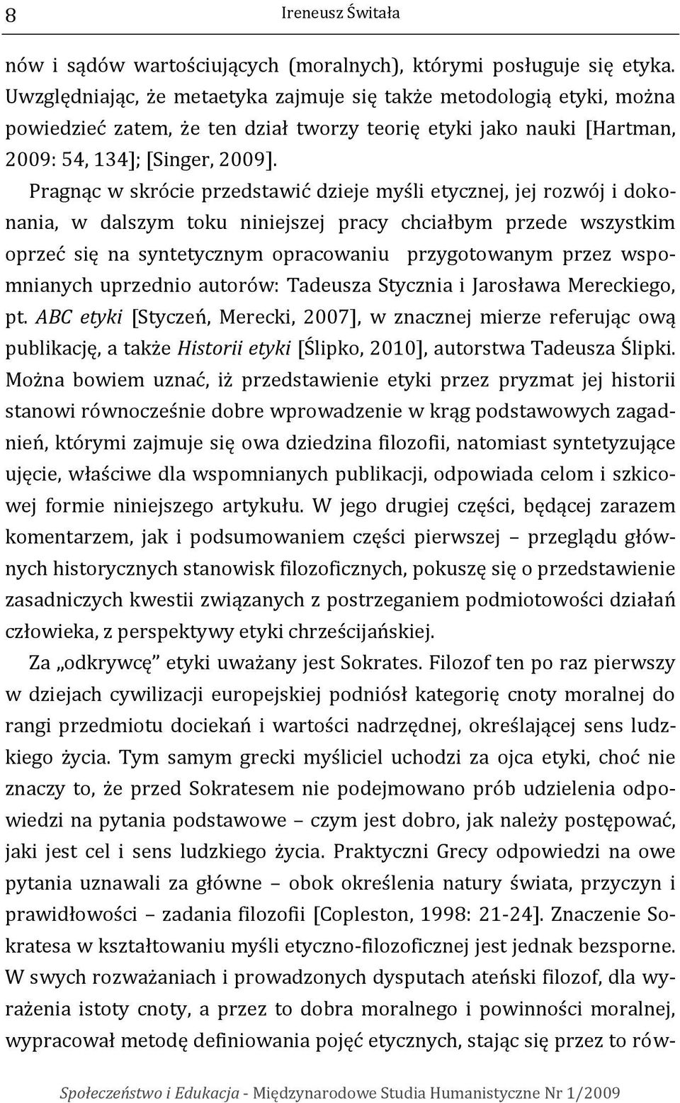 Pragnąc w skrócie przedstawić dzieje myśli etycznej, jej rozwój i dokonania, w dalszym toku niniejszej pracy chciałbym przede wszystkim oprzeć się na syntetycznym opracowaniu przygotowanym przez