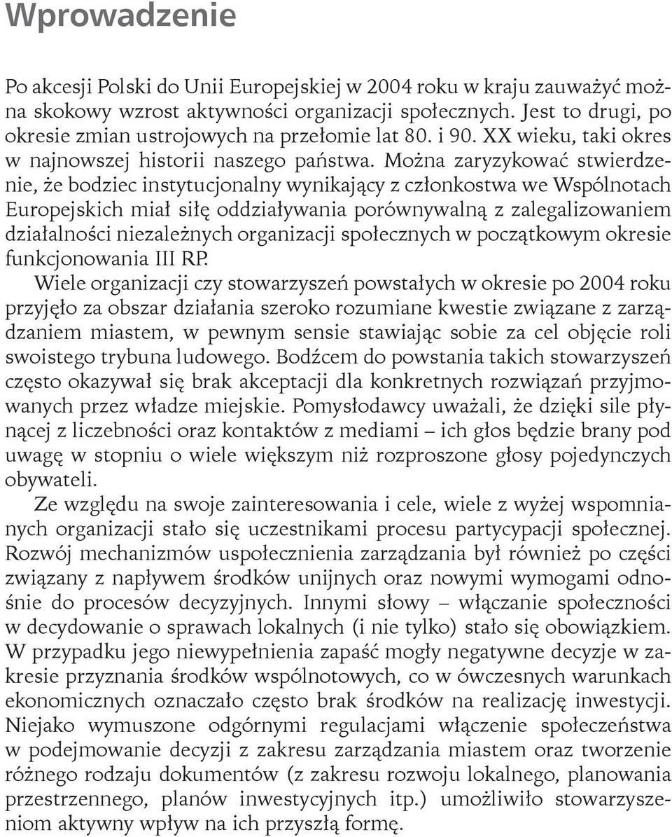 Można zaryzykować stwierdzenie, że bodziec instytucjonalny wynikający z członkostwa we Wspólnotach Europejskich miał siłę oddziaływania porównywalną z zalegalizowaniem działalności niezależnych