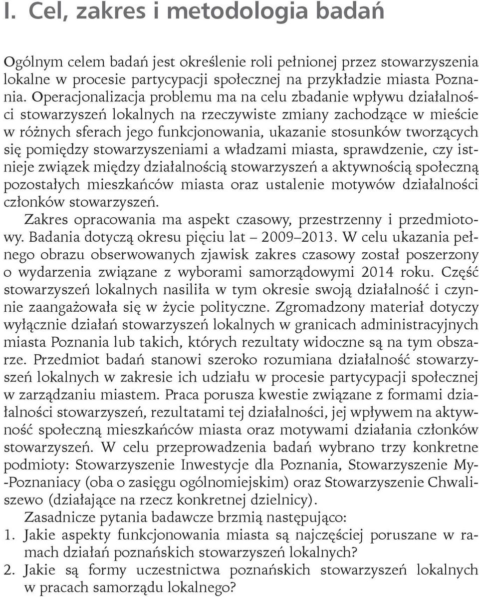 tworzących się pomiędzy stowarzyszeniami a władzami miasta, sprawdzenie, czy istnieje związek między działalnością stowarzyszeń a aktywnością społeczną pozostałych mieszkańców miasta oraz ustalenie