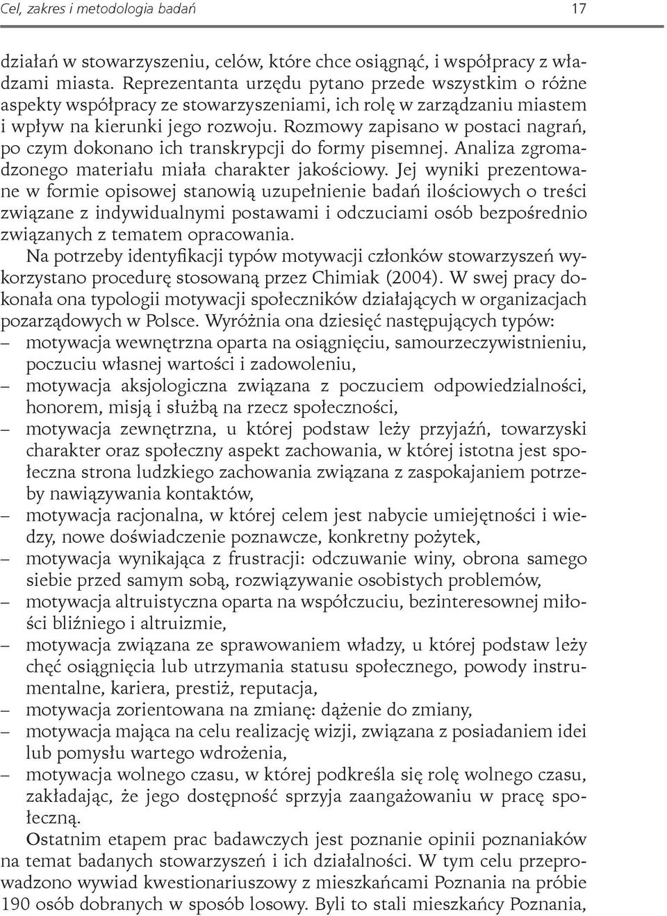 Rozmowy zapisano w postaci nagrań, po czym dokonano ich transkrypcji do formy pisemnej. Analiza zgromadzonego materiału miała charakter jakościowy.