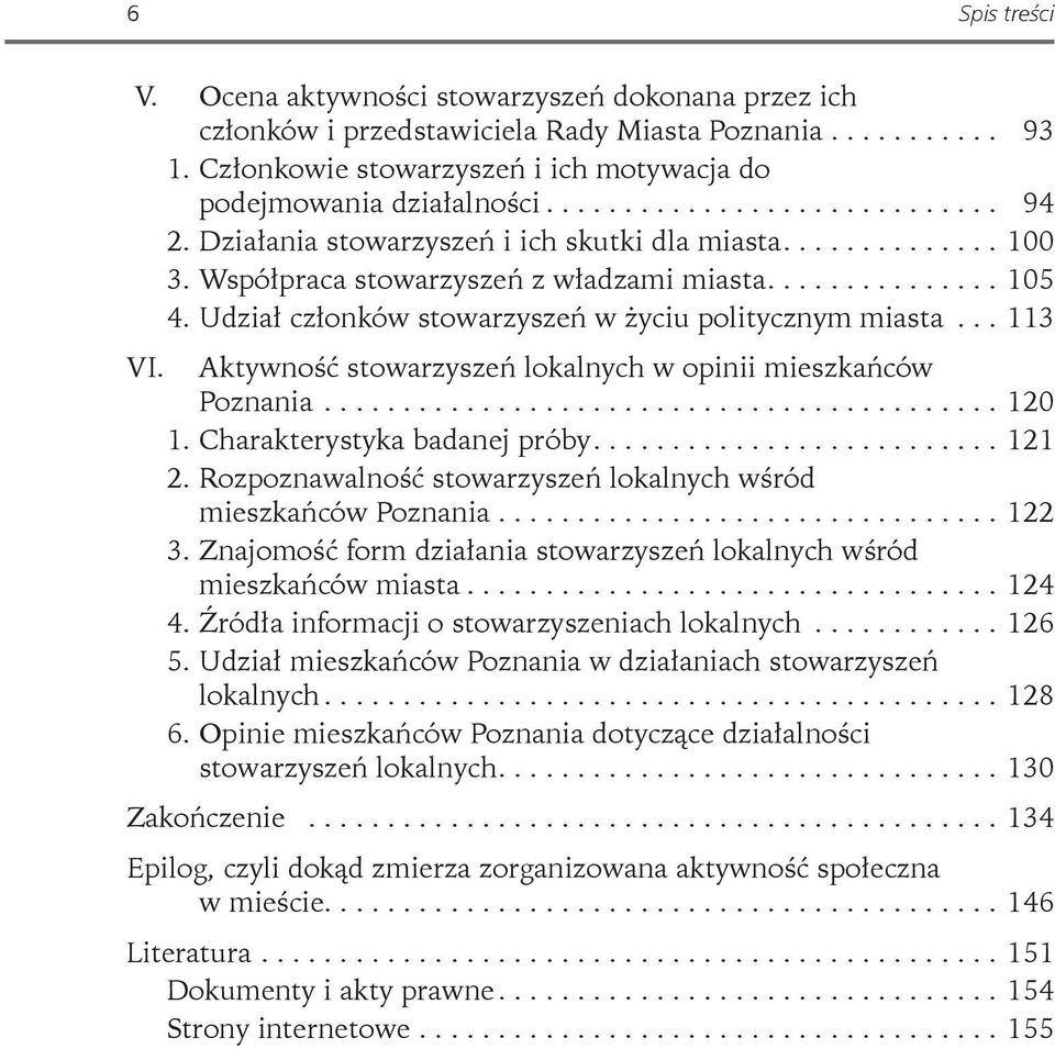 Aktywność stowarzyszeń lokalnych w opinii mieszkańców Poznania... 120 1. Charakterystyka badanej próby.... 121 2. Rozpoznawalność stowarzyszeń lokalnych wśród mieszkańców Poznania... 122 3.