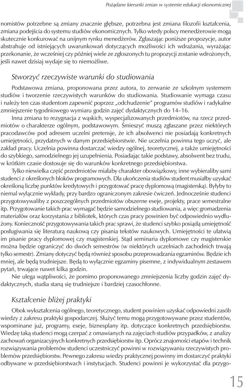 Zgłaszając poniższe propozycje, autor abstrahuje od istniejących uwarunkowań dotyczących możliwości ich wdrażania, wyrażając przekonanie, że wcześniej czy później wiele ze zgłoszonych tu propozycji