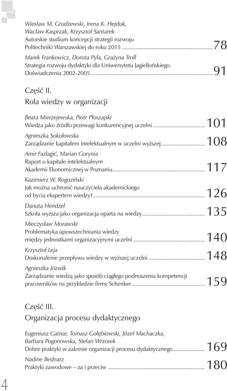 Rola wiedzy w organizacji Beata Mierzejewska, Piotr Płoszajski Wiedza jako źródło przewagi konkurencyjnej uczelni...101 Agnieszka Sokołowska Zarządzanie kapitałem intelektualnym w uczelni wyższej.