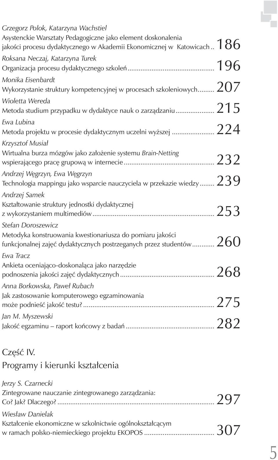 .. 207 Wioletta Wereda Metoda studium przypadku w dydaktyce nauk o zarządzaniu...215 Ewa Lubina Metoda projektu w procesie dydaktycznym uczelni wyższej.