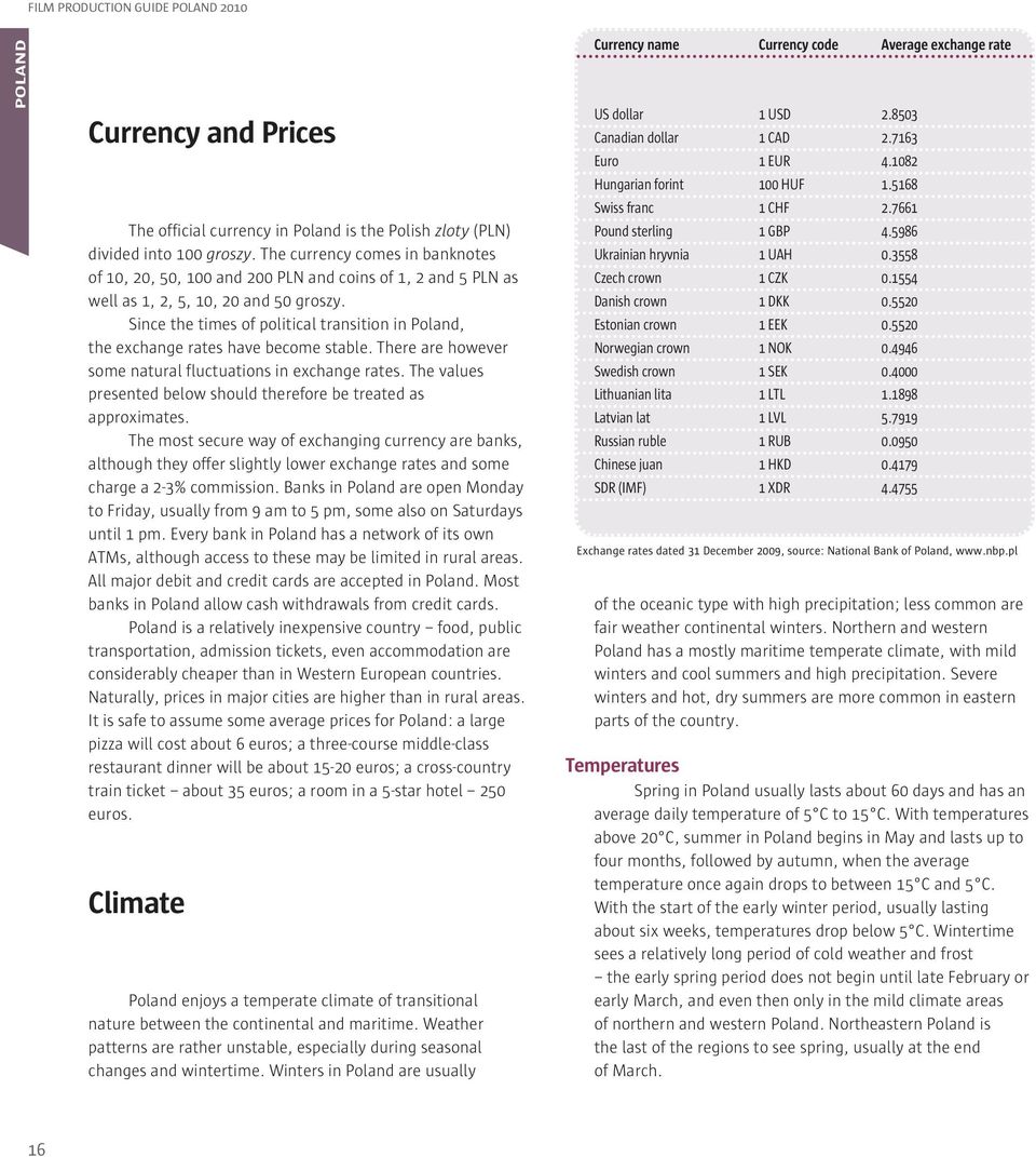 Since the times of political transition in Poland, the exchange rates have become stable. There are however some natural fluctuations in exchange rates.