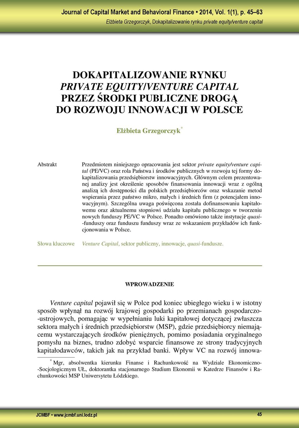 Głównym celem prezentowanej analizy jest określenie sposobów finansowania innowacji wraz z ogólną analizą ich dostępności dla polskich przedsiębiorców oraz wskazanie metod wspierania przez państwo