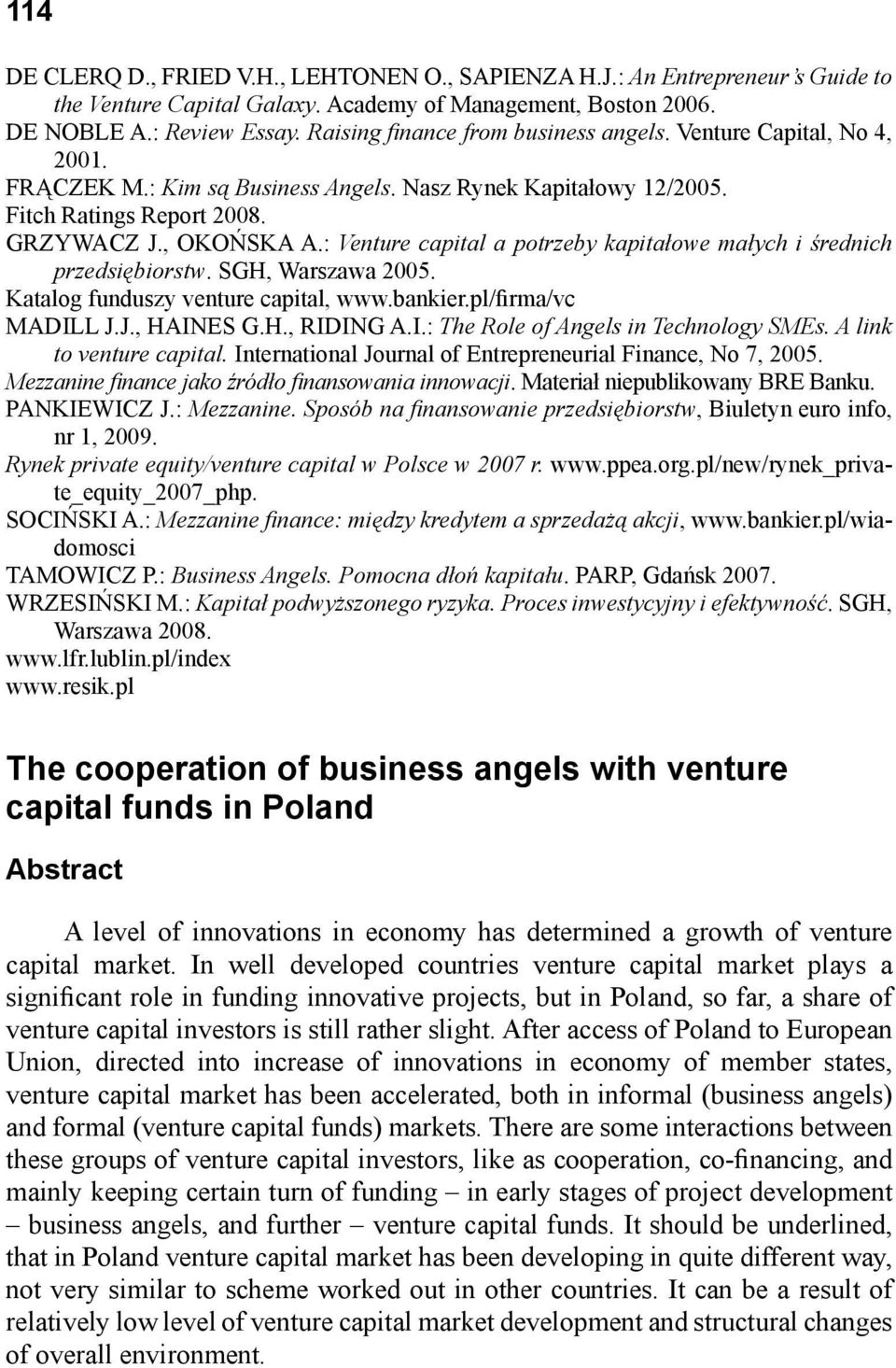 : Venture capital a potrzeby kapitałowe małych i średnich przedsiębiorstw. SGH, Warszawa 2005. Katalog funduszy venture capital, www.bankier.pl/firma/vc MADILL J.J., HAINES G.H., RIDING A.I.: The Role of Angels in Technology SMEs.