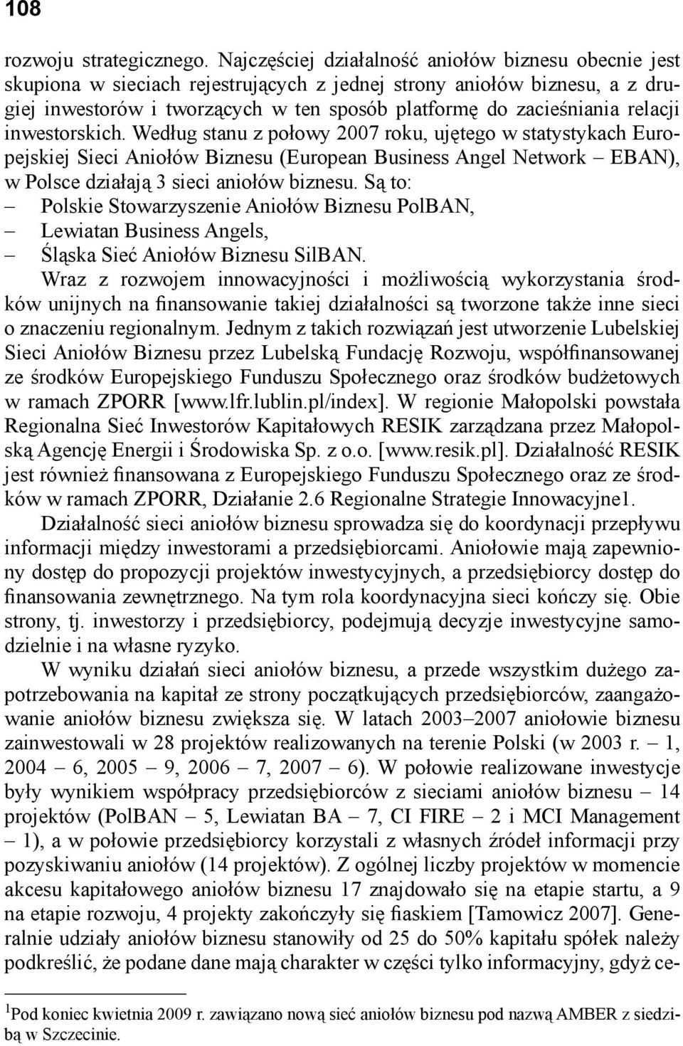 relacji inwestorskich. Według stanu z połowy 2007 roku, ujętego w statystykach Europejskiej Sieci Aniołów Biznesu (European Business Angel Network EBAN), w Polsce działają 3 sieci aniołów biznesu.