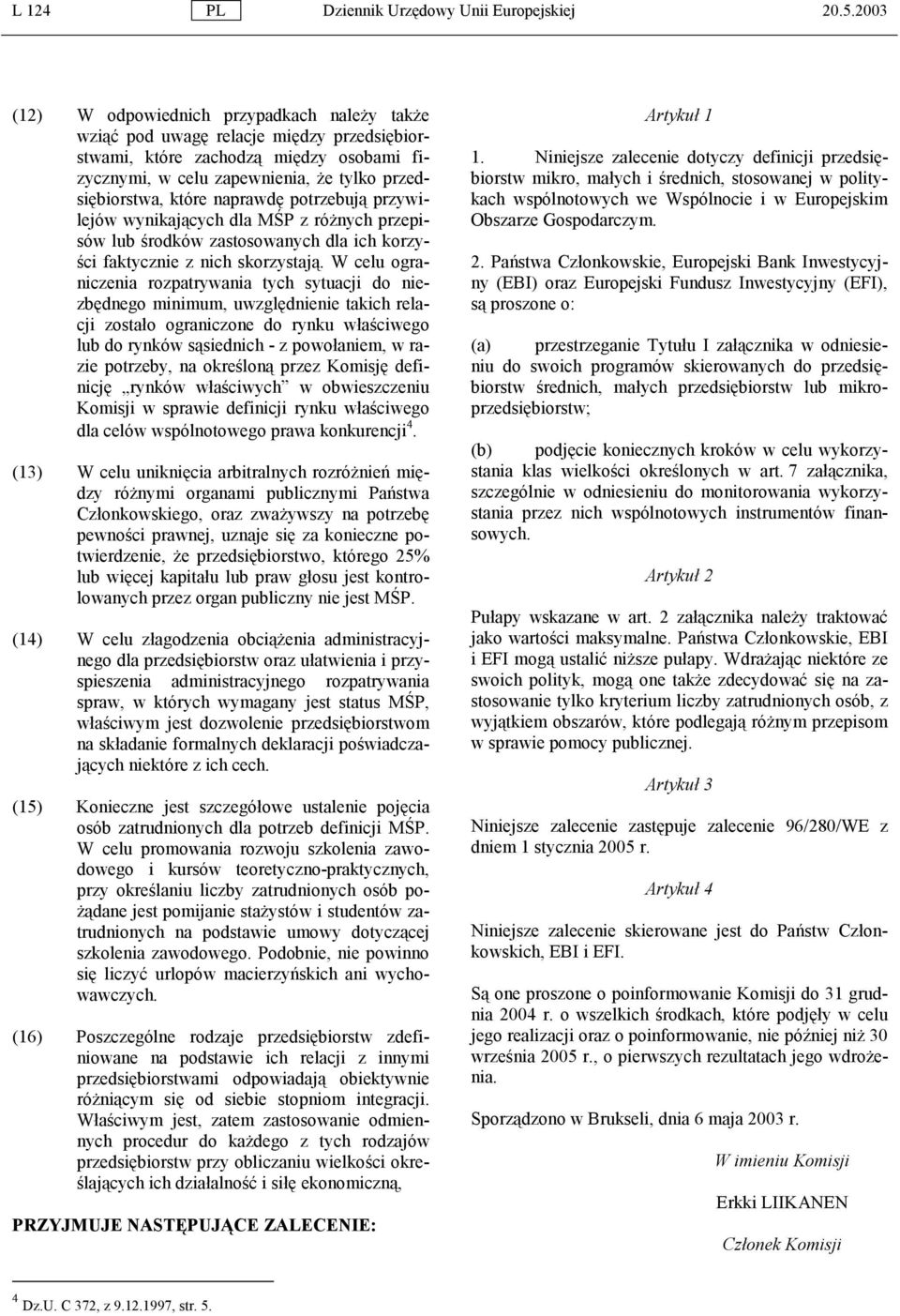 naprawdę potrzebują przywilejów wynikających dla MŚP z różnych przepisów lub środków zastosowanych dla ich korzyści faktycznie z nich skorzystają.