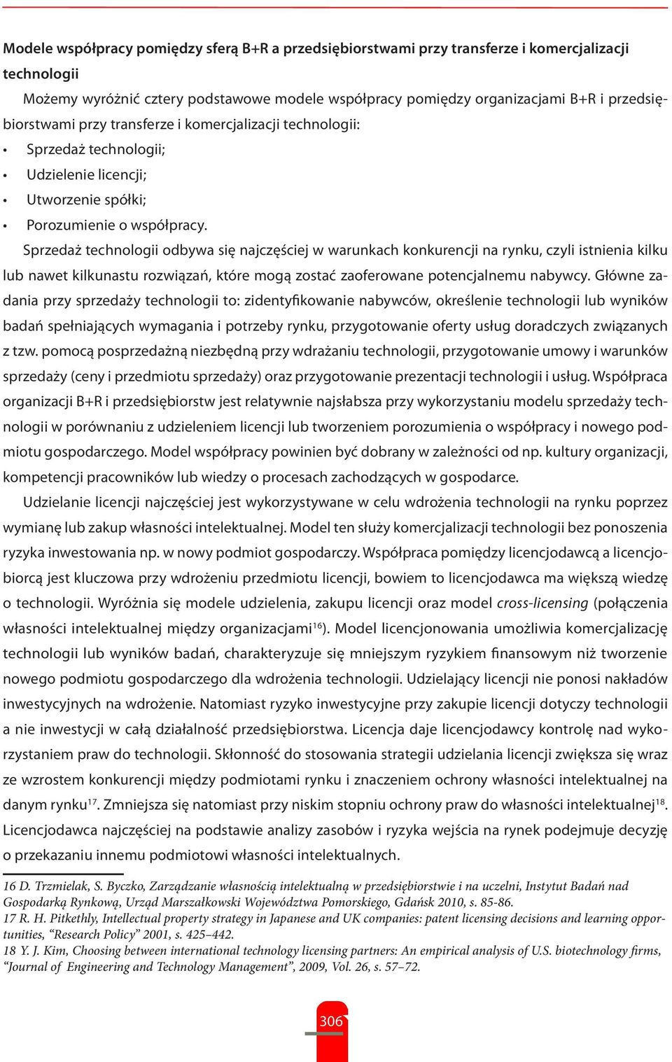 Sprzedaż technologii odbywa się najczęściej w warunkach konkurencji na rynku, czyli istnienia kilku lub nawet kilkunastu rozwiązań, które mogą zostać zaoferowane potencjalnemu nabywcy.