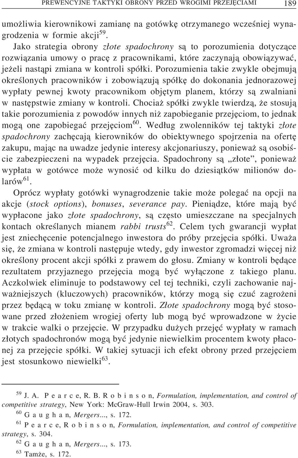 Porozumienia takie zwykle obejmuj a określonych pracowników i zobowi azuj a spó ke do dokonania jednorazowej wyp aty pewnej kwoty pracownikom obje tym planem, którzy s a zwalniani w naste pstwie