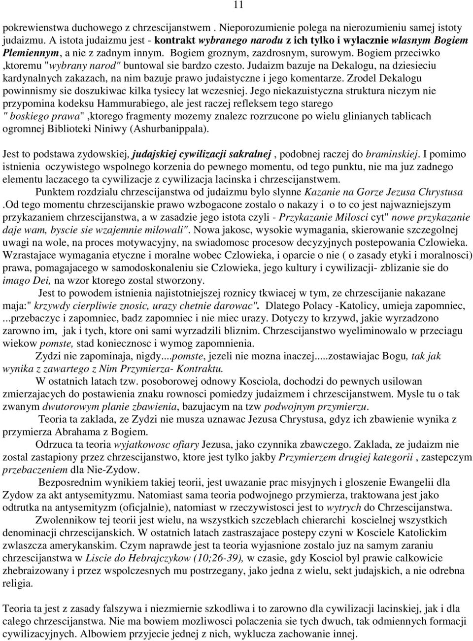 Bogiem przeciwko,ktoremu "wybrany narod" buntowal sie bardzo czesto. Judaizm bazuje na Dekalogu, na dziesieciu kardynalnych zakazach, na nim bazuje prawo judaistyczne i jego komentarze.