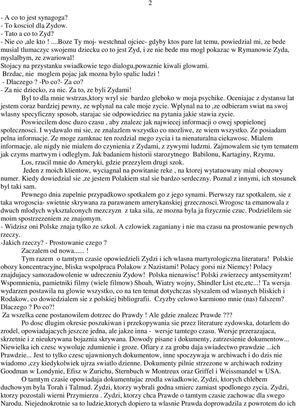 zwariowal! Stojacy na przystanku swiadkowie tego dialogu,powaznie kiwali glowami. Brzdac, nie moglem pojac jak mozna bylo spalic ludzi! - Dlaczego? -Po co?- Za co? - Za nic dziecko, za nic.