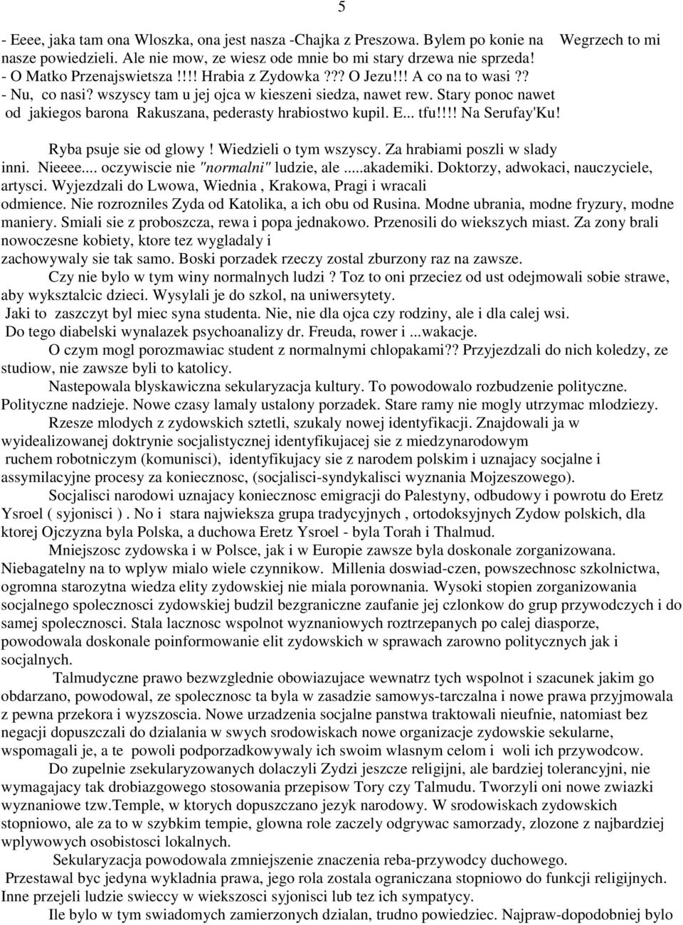 Stary ponoc nawet od jakiegos barona Rakuszana, pederasty hrabiostwo kupil. E... tfu!!!! Na Serufay'Ku! 5 Ryba psuje sie od glowy! Wiedzieli o tym wszyscy. Za hrabiami poszli w slady inni. Nieeee.