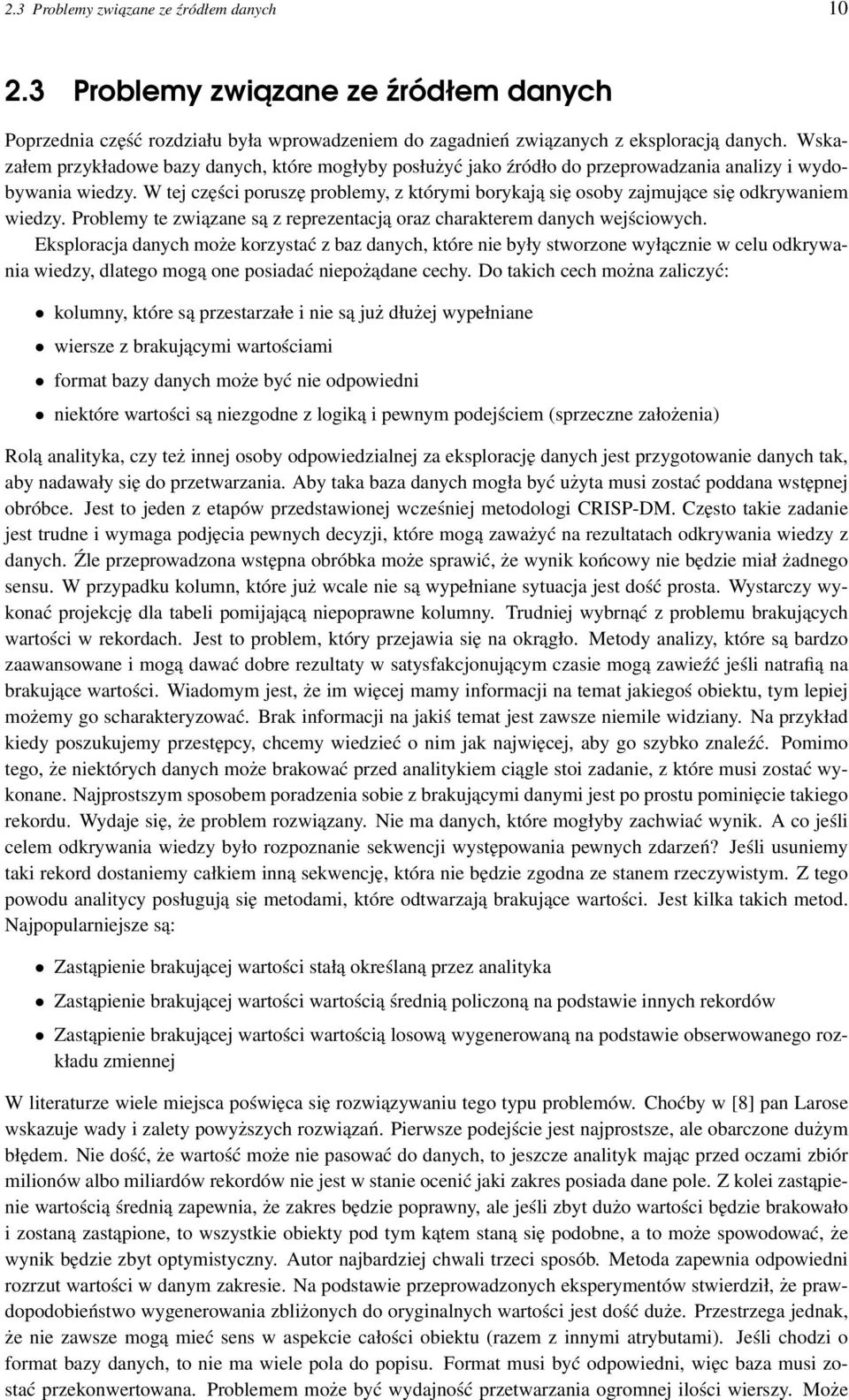 W tej części poruszę problemy, z którymi borykają się osoby zajmujące się odkrywaniem wiedzy. Problemy te związane są z reprezentacją oraz charakterem danych wejściowych.