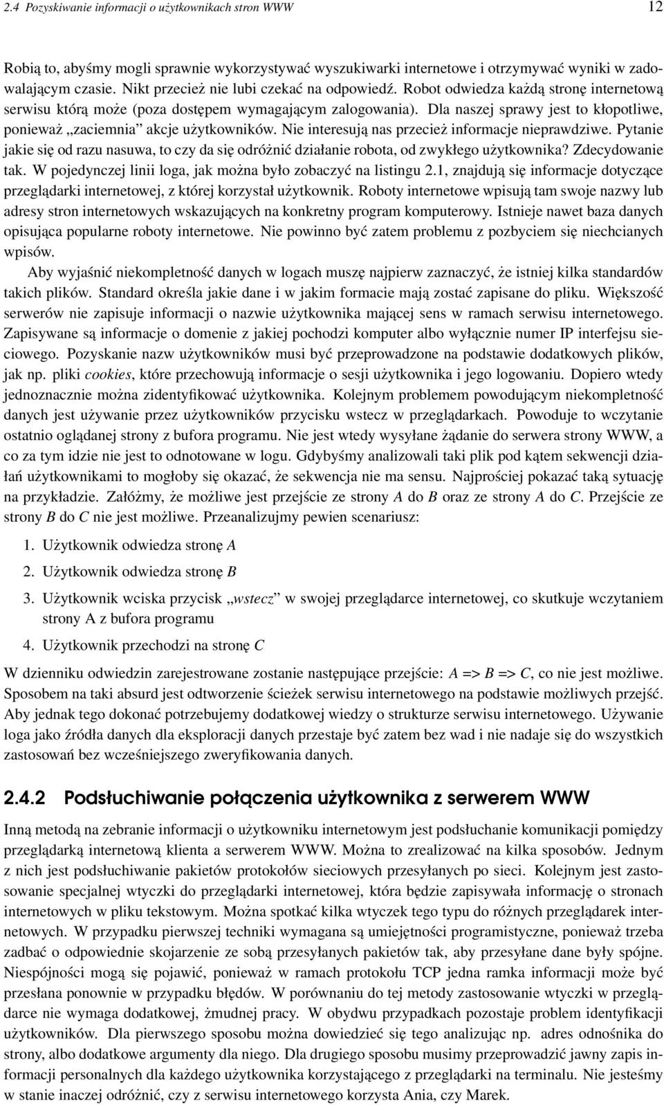 Dla naszej sprawy jest to kłopotliwe, ponieważ zaciemnia akcje użytkowników. Nie interesują nas przecież informacje nieprawdziwe.