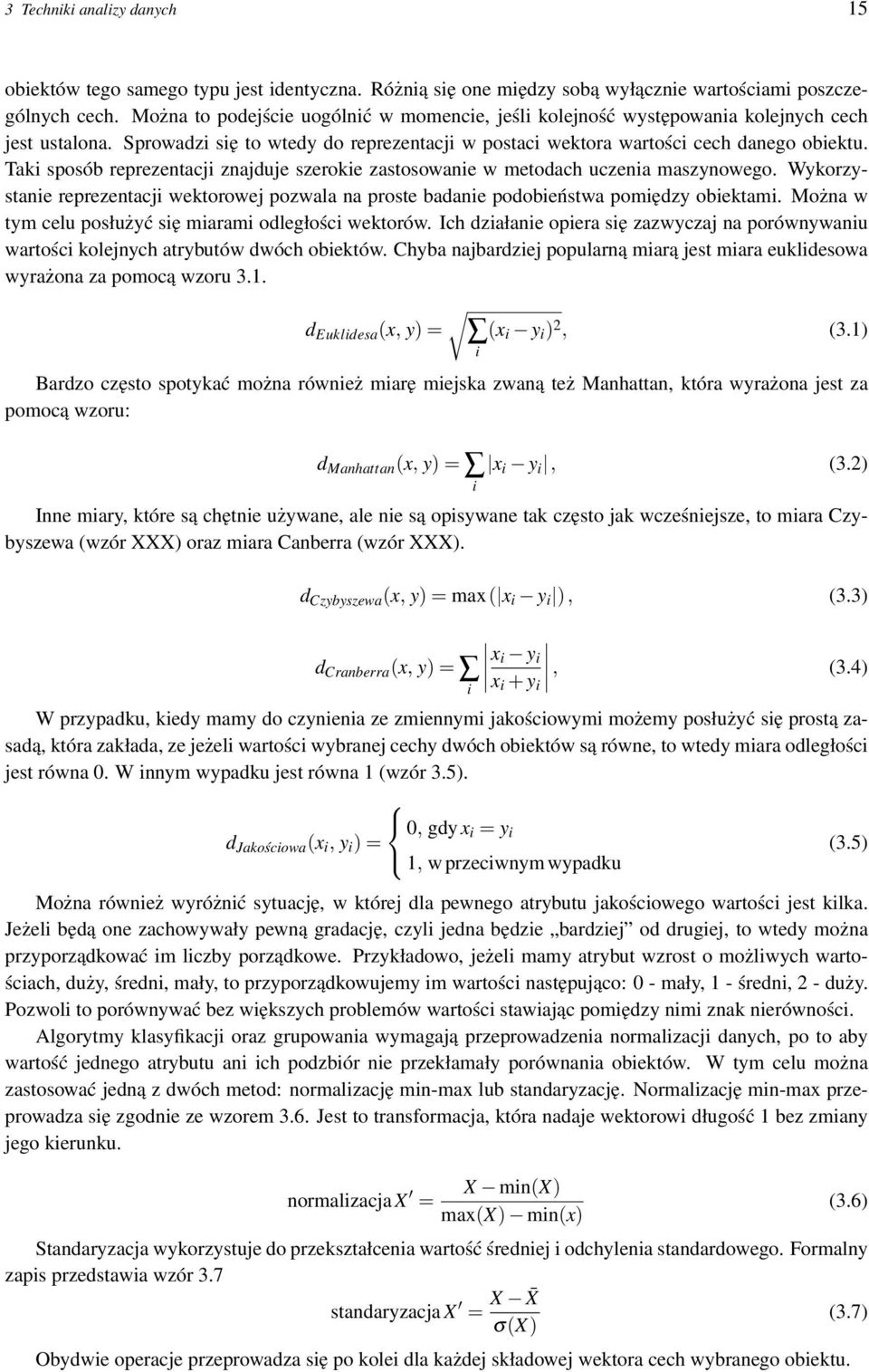 Taki sposób reprezentacji znajduje szerokie zastosowanie w metodach uczenia maszynowego. Wykorzystanie reprezentacji wektorowej pozwala na proste badanie podobieństwa pomiędzy obiektami.