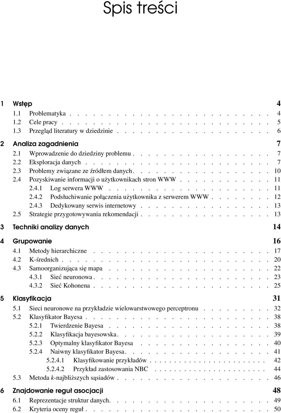 4 Pozyskiwanie informacji o użytkownikach stron WWW............ 11 2.4.1 Log serwera WWW..................... 11 2.4.2 Podsłuchiwanie połączenia użytkownika z serwerem WWW........ 12 2.4.3 Dedykowany serwis internetowy.