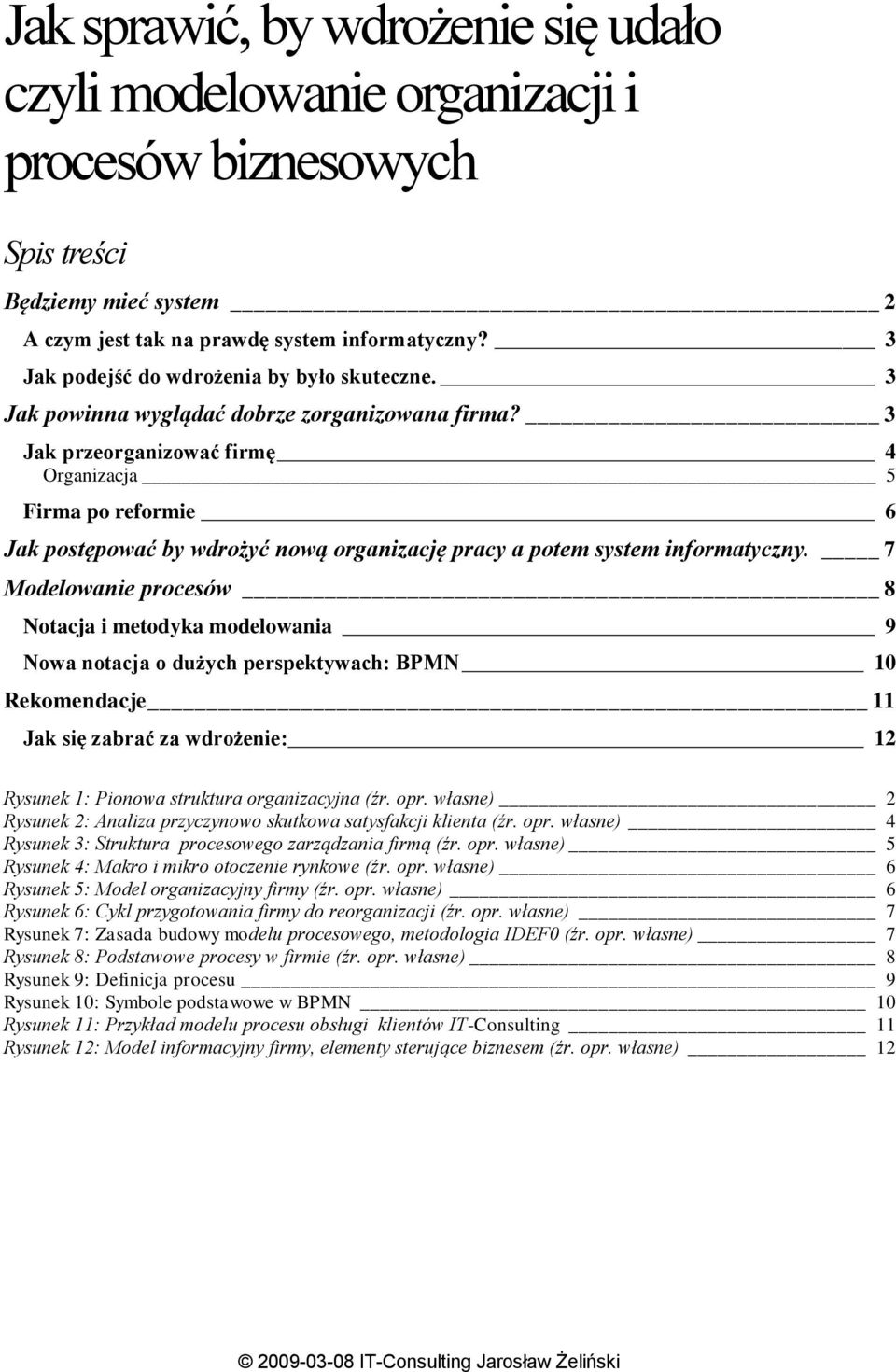 3 Jak przeorganizować firmę 4 Organizacja 5 Firma po reformie 6 Jak postępować by wdrożyć nową organizację pracy a potem system informatyczny.