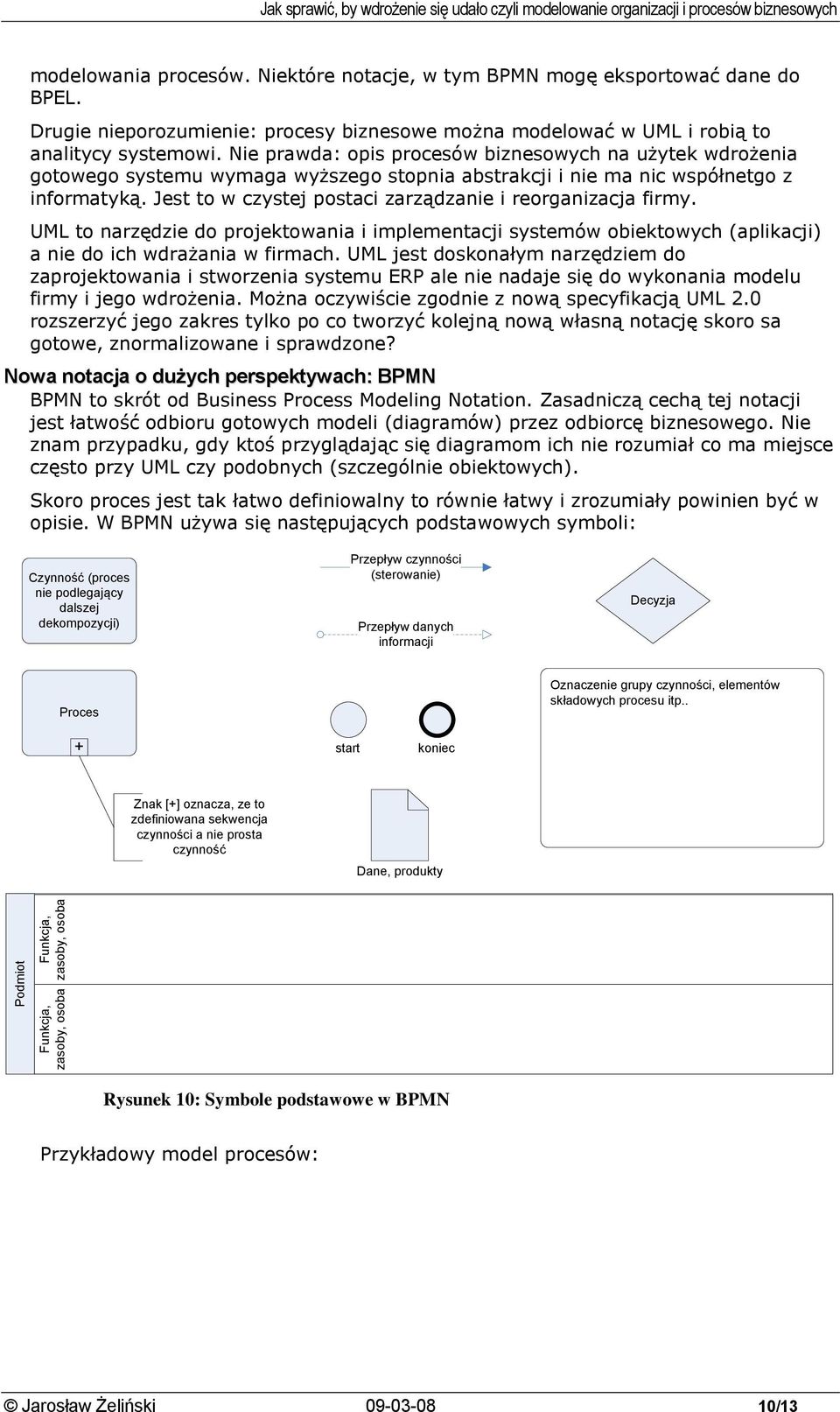 Jest to w czystej postaci zarządzanie i reorganizacja firmy. UML to narzędzie do projektowania i implementacji systemów obiektowych (aplikacji) a nie do ich wdrażania w firmach.