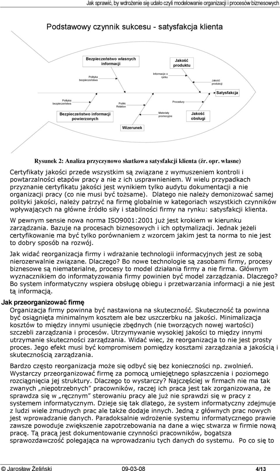 własne) Certyfikaty jakości przede wszystkim są związane z wymuszeniem kontroli i powtarzalności etapów pracy a nie z ich usprawnieniem.