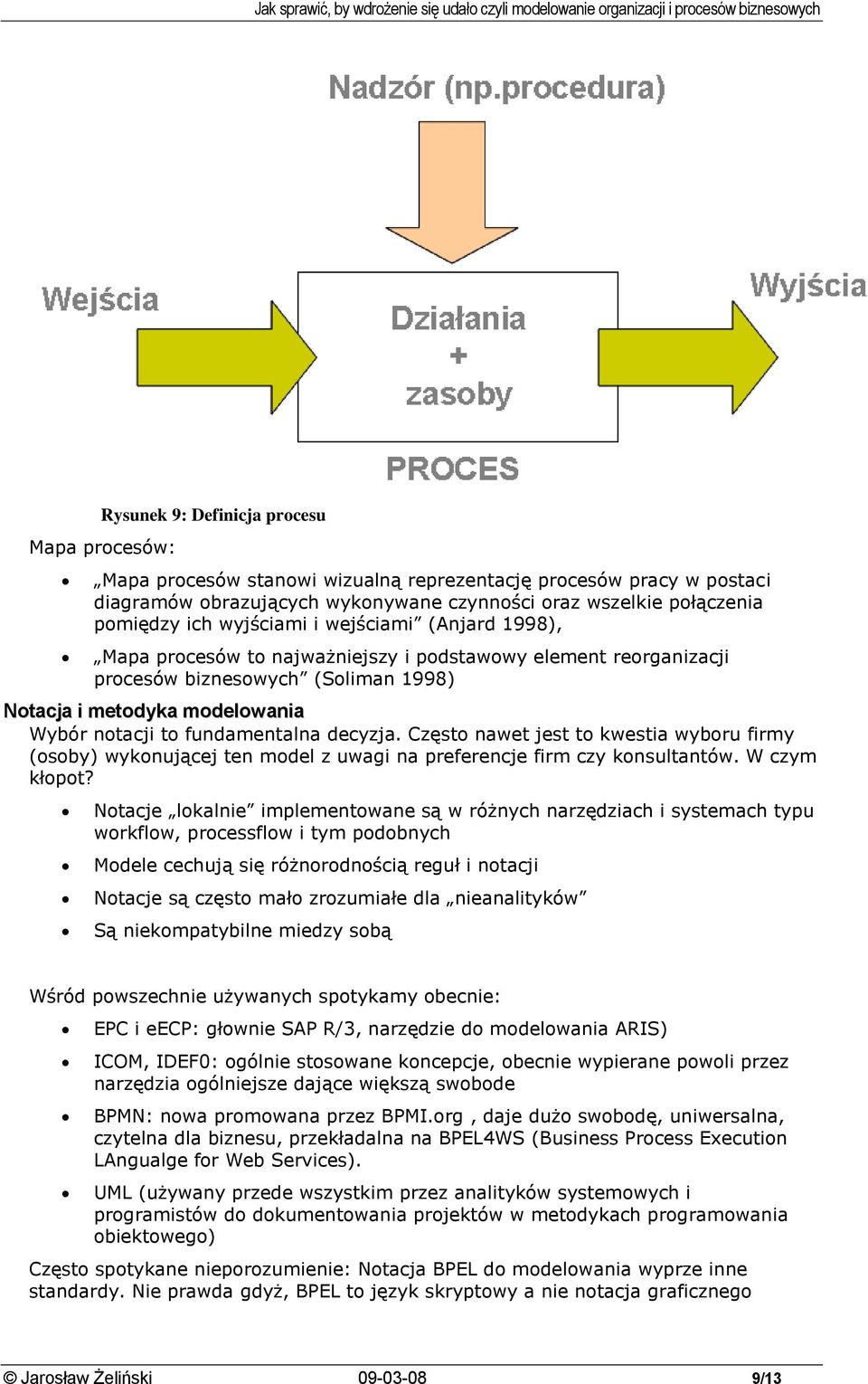 fundamentalna decyzja. Często nawet jest to kwestia wyboru firmy (osoby) wykonującej ten model z uwagi na preferencje firm czy konsultantów. W czym kłopot?