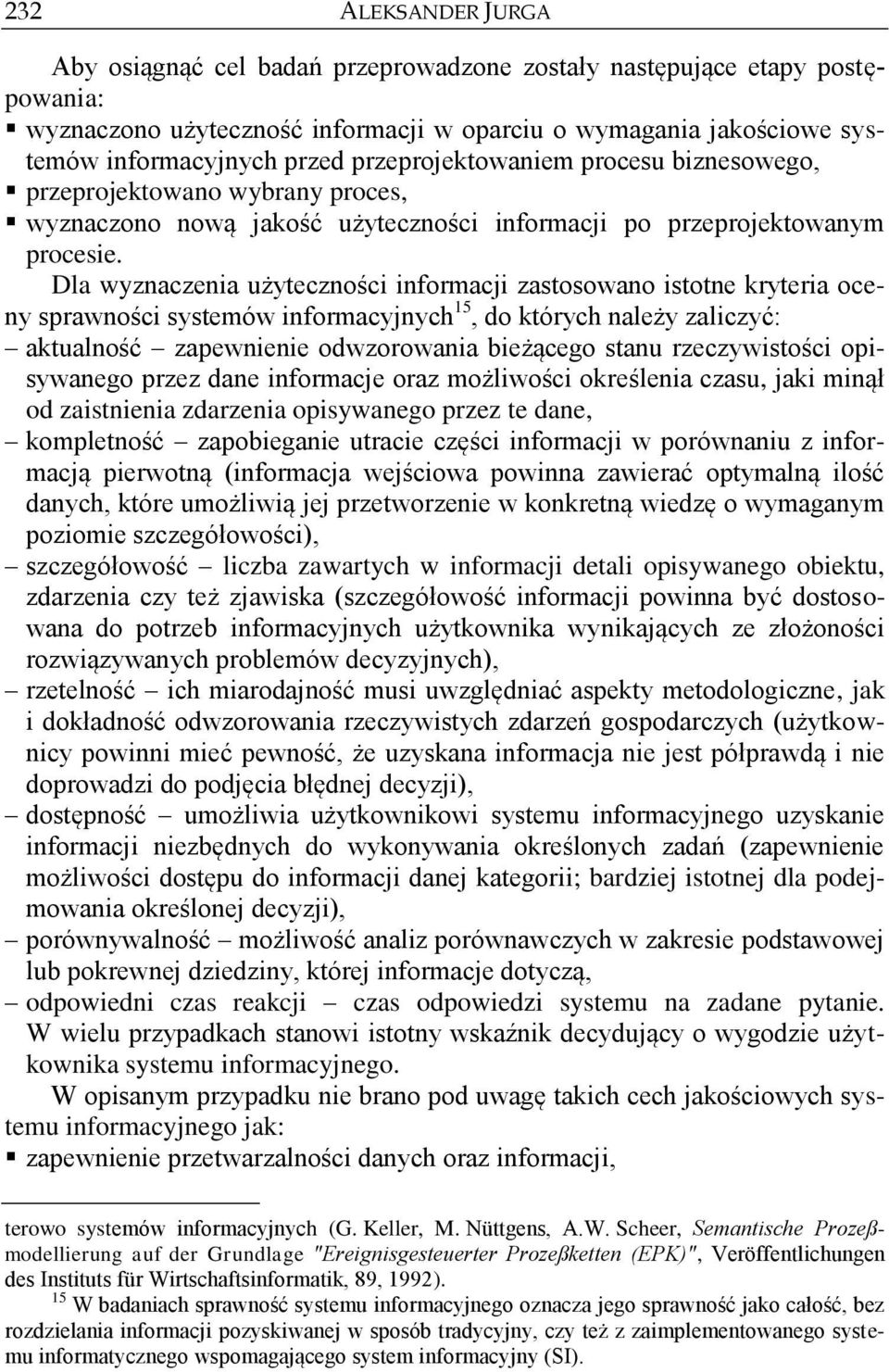 Dla wyznaczenia użyteczności informacji zastosowano istotne kryteria oceny sprawności systemów informacyjnych 15, do których należy zaliczyć: aktualność zapewnienie odwzorowania bieżącego stanu