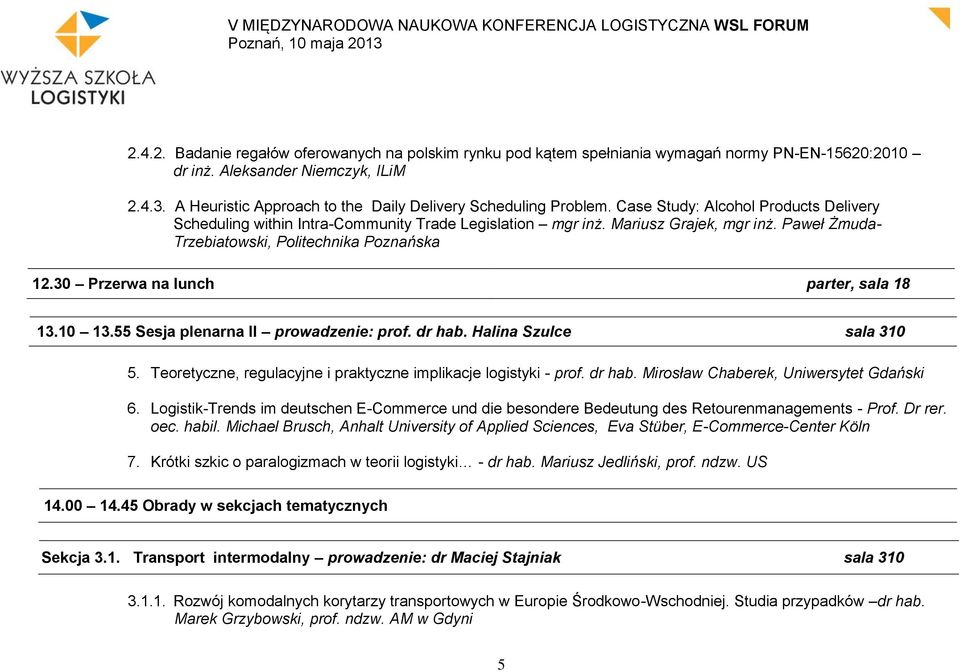 Paweł Żmuda- Trzebiatowski, Politechnika Poznańska 12.30 Przerwa na lunch parter, sala 18 13.10 13.55 Sesja plenarna II prowadzenie: prof. dr hab. Halina Szulce sala 310 5.