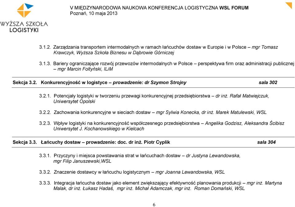 Rafał Matwiejczuk, Uniwersytet Opolski 3.2.2. Zachowania konkurencyjne w sieciach dostaw mgr Sylwia Konecka, dr inż. Marek Matulewski, WSL 3.2.3. Wpływ logistyki na konkurencyjność współczesnego przedsiębiorstwa Angelika Godzisz, Aleksandra Ścibisz Uniwersytet J.