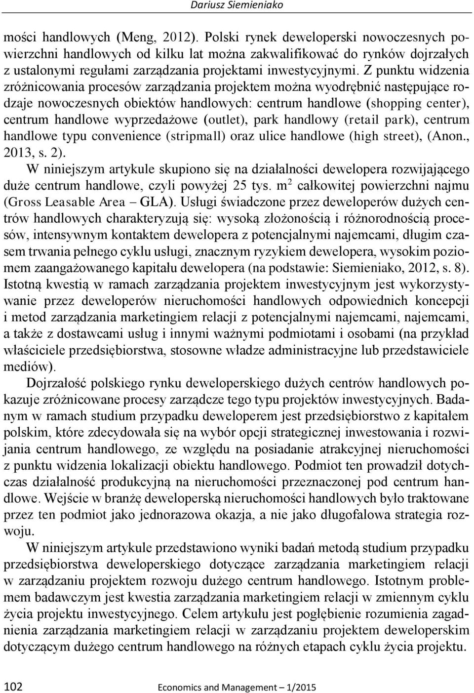 Z punktu widzenia zróżnicowania procesów zarządzania projektem można wyodrębnić następujące rodzaje nowoczesnych obiektów handlowych: centrum handlowe (shopping center), centrum handlowe wyprzedażowe