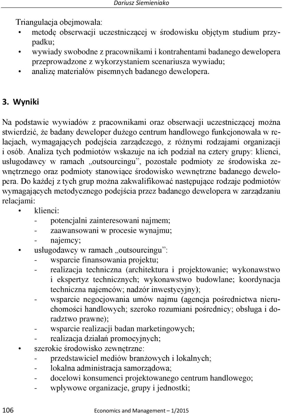 Wyniki Na podstawie wywiadów z pracownikami oraz obserwacji uczestniczącej można stwierdzić, że badany deweloper dużego centrum handlowego funkcjonowała w relacjach, wymagających podejścia