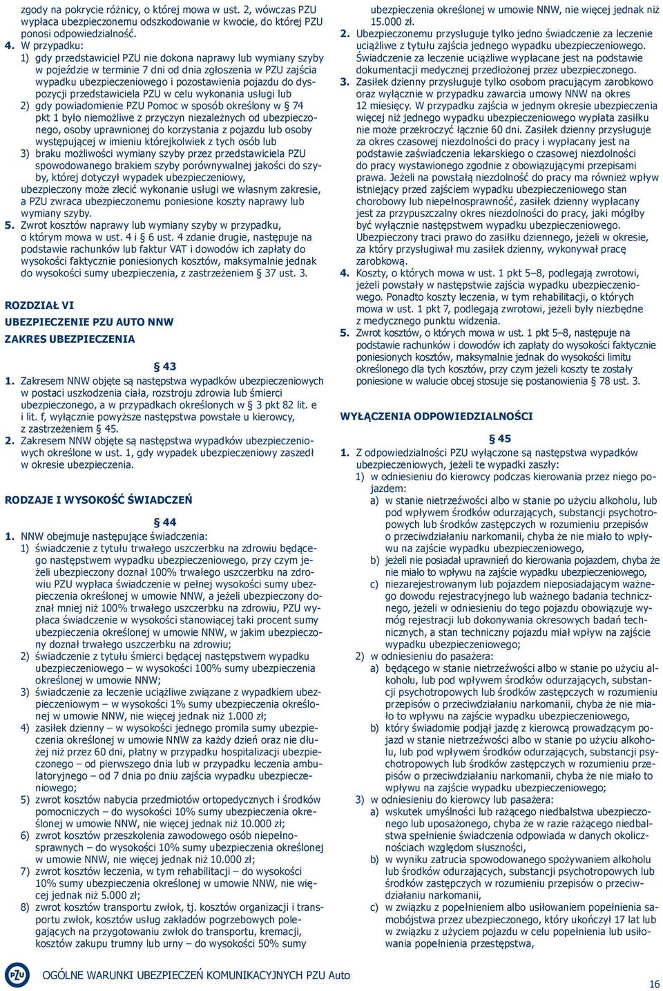 dyspozycji przedstawiciela PZU w celu wykonania usługi lub 2) gdy powiadomienie PZU Pomoc w sposób określony w 74 pkt 1 było niemożliwe z przyczyn niezależnych od ubezpieczonego, osoby uprawnionej do