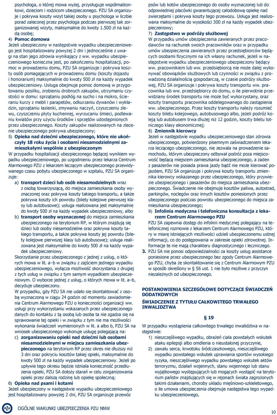 500 zł na każdą osobę; 4) Pomoc domowa Jeżeli ubezpieczony w następstwie wypadku ubezpieczeniowego jest hospitalizowany powyżej 2 dni i jednocześ z uwagi na stan jego zdrowia wynikający z ww.