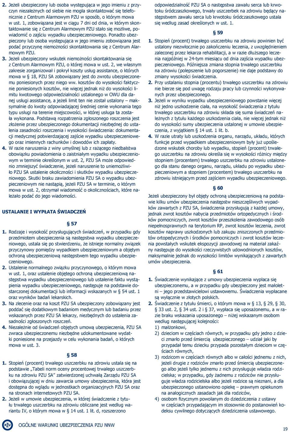 Ponadto ubezpieczony lub osoba występująca w jego imieniu zobowiązana jest podać przyczynę możności skontowania się z Centrum Alarmowym PZU. 3.