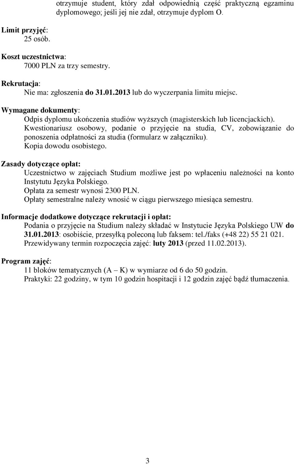 Kwestionariusz osobowy, podanie o przyjęcie na studia, CV, zobowiązanie do ponoszenia odpłatności za studia (formularz w załączniku). Kopia dowodu osobistego.