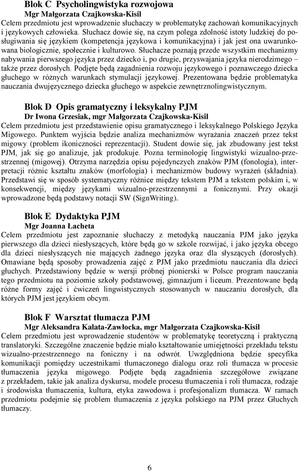 Słuchacze poznają przede wszystkim mechanizmy nabywania pierwszego języka przez dziecko i, po drugie, przyswajania języka nierodzimego także przez dorosłych.