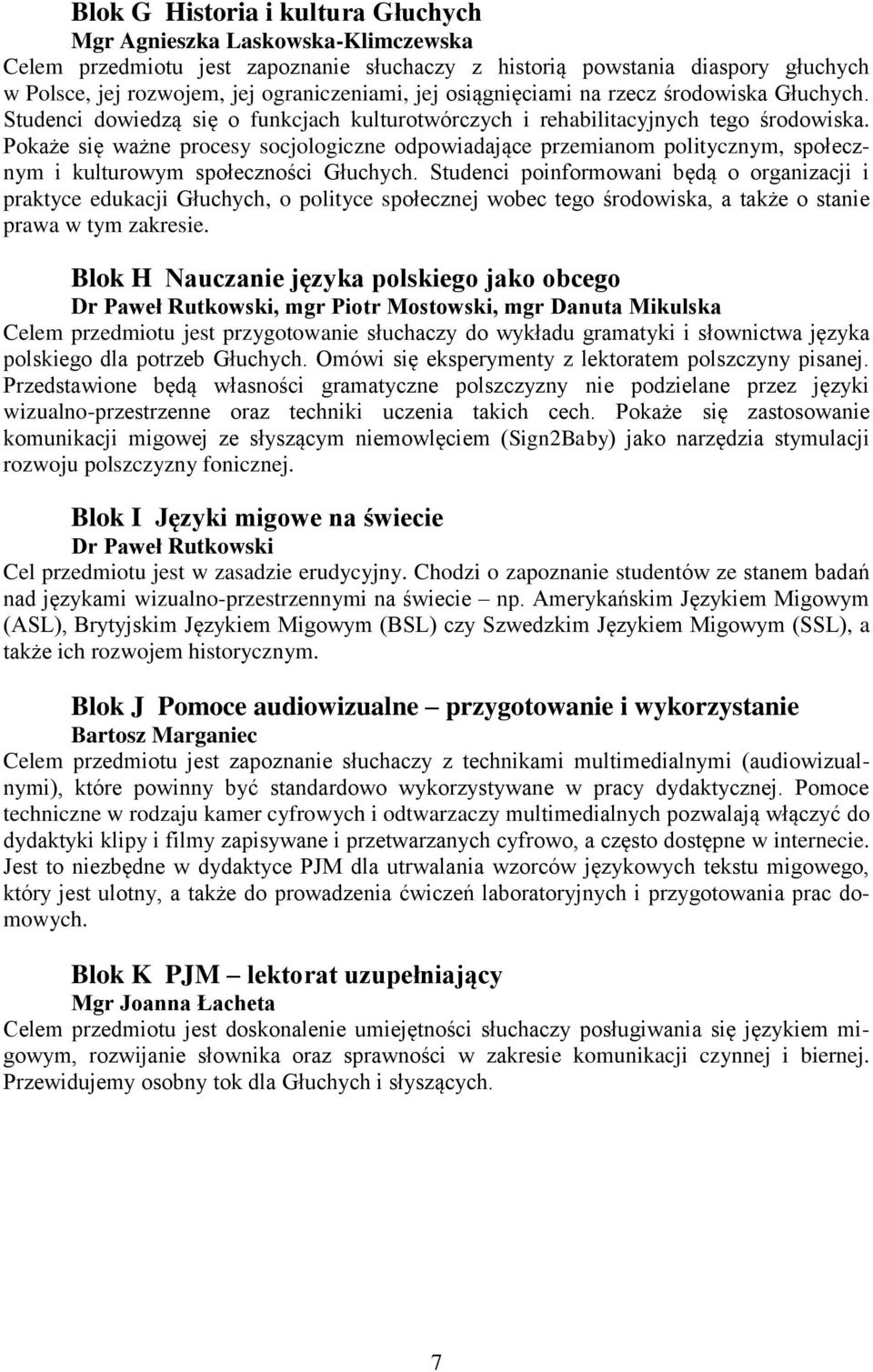 Pokaże się ważne procesy socjologiczne odpowiadające przemianom politycznym, społecznym i kulturowym społeczności Głuchych.