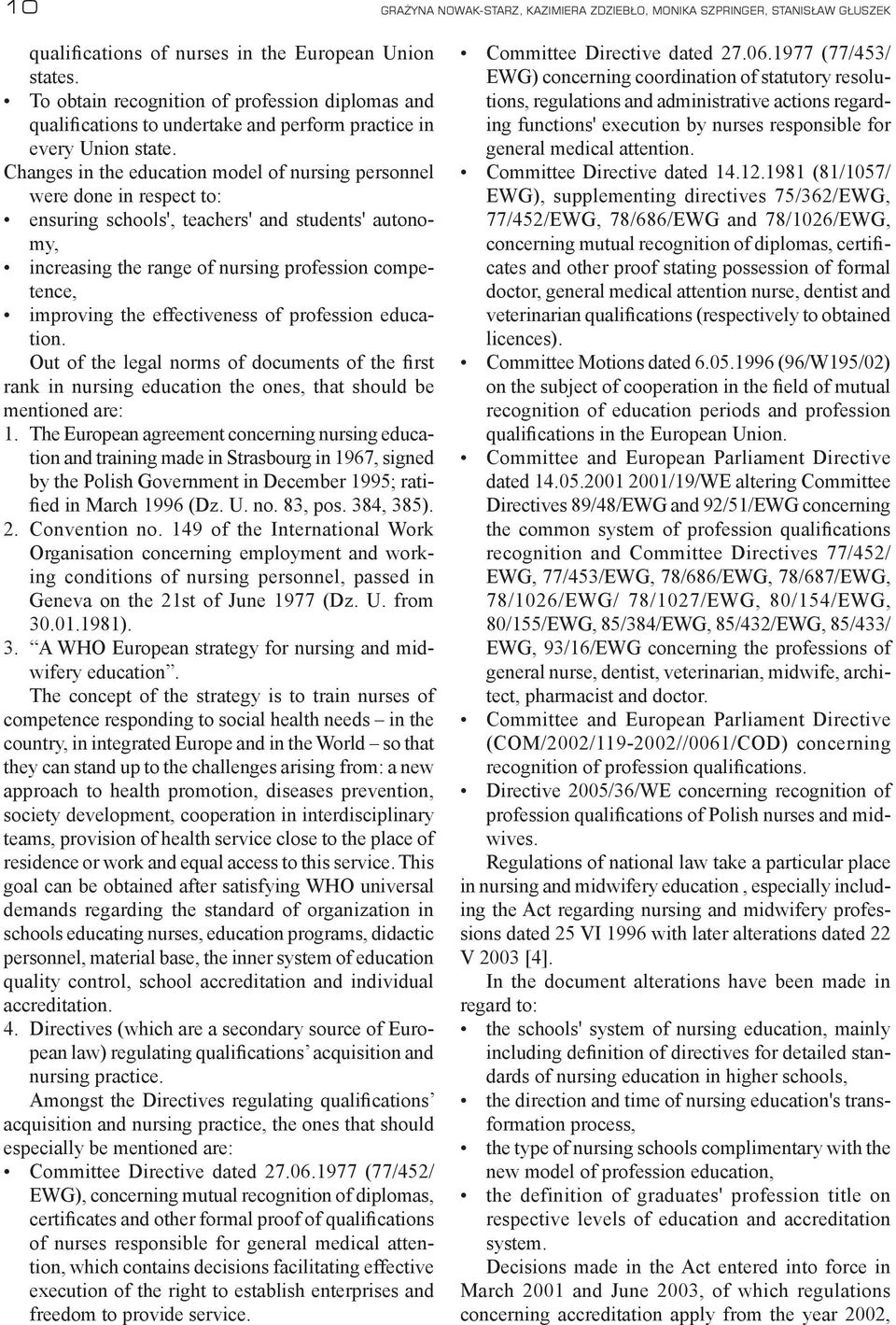 Changes in the education model of nursing personnel were done in respect to: ensuring schools', teachers' and students' autonomy, increasing the range of nursing profession competence, improving the