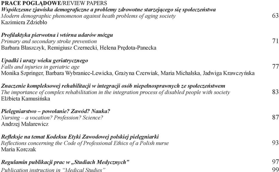 Falls and injuries in geriatric age 77 Monika Szpringer, Barbara Wybraniec-Lewicka, Grażyna Czerwiak, Maria Michalska, Jadwiga Krawczyńska Znaczenie kompleksowej rehabilitacji w integracji osób