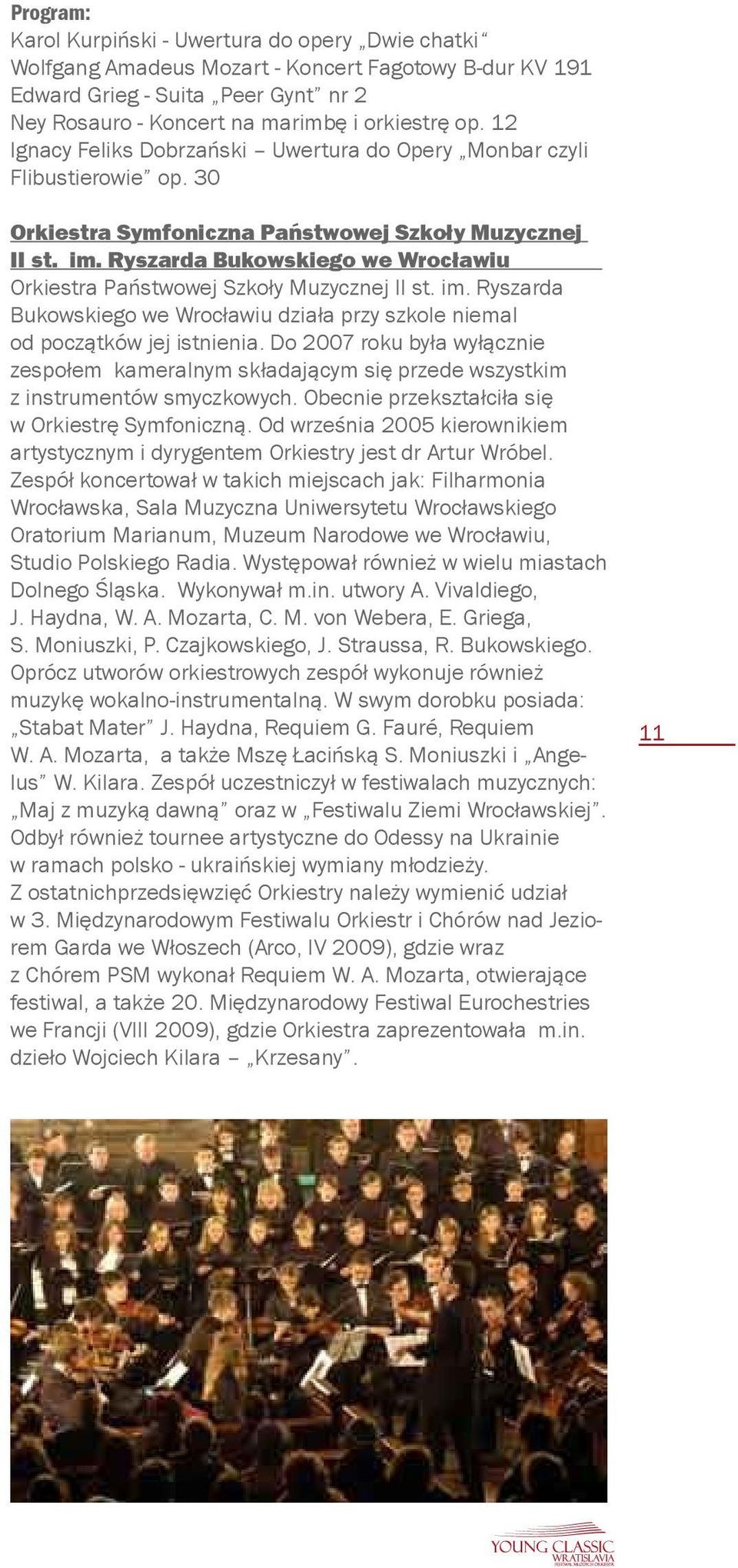 Ryszarda Bukowskiego we Wrocławiu Orkiestra Państwowej Szkoły Muzycznej II st. im. Ryszarda Bukowskiego we Wrocławiu działa przy szkole niemal od początków jej istnienia.