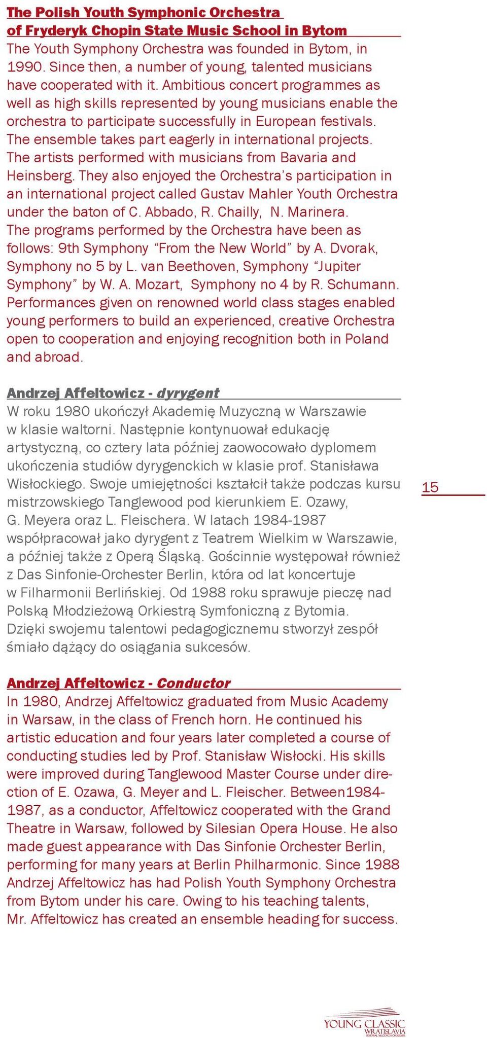 Ambitious concert programmes as well as high skills represented by young musicians enable the orchestra to participate successfully in European festivals.